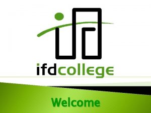 Welcome TrainerAssessor Name IFD College Assessor Trainer Contact