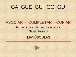 GA GUE GUI GO GU ASOCIAR COMPLETAR COPIAR