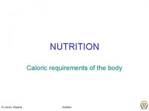 NUTRITION Caloric requirements of the body Dr Jariya