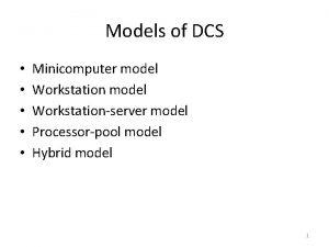 Models of DCS Minicomputer model Workstationserver model Processorpool