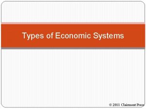 Types of Economic Systems 2011 Clairmont Press Three