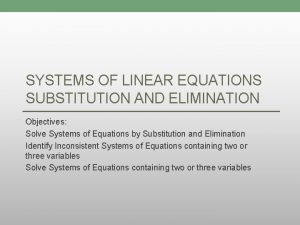 SYSTEMS OF LINEAR EQUATIONS SUBSTITUTION AND ELIMINATION Objectives