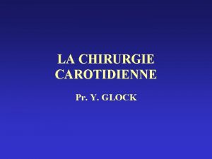 LA CHIRURGIE CAROTIDIENNE Pr Y GLOCK HISTOIRE NATURELLE