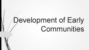 Development of Early Communities Community A community is