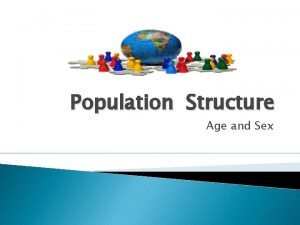 Population Structure Age and Sex Age Structure The