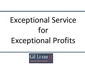 Exceptional Service for Exceptional Profits Why service Why