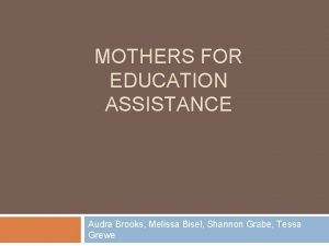 MOTHERS FOR EDUCATION ASSISTANCE Audra Brooks Melissa Bisel