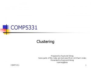 COMP 5331 Clustering Prepared by Raymond Wong Some