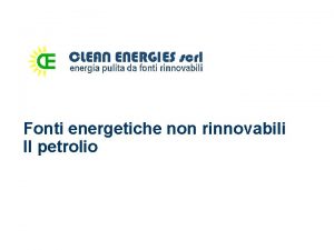 Fonti energetiche non rinnovabili Il petrolio Il petrolio