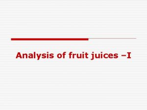 Analysis of fruit juices I Objective To determine