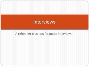 Interviews A refresher plus tips for audio interviews