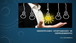 INDENTIFICANDO OPORTUNIDADES DE EMPRENDIMIENTOS ECO JUAN MORN A