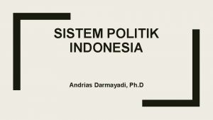 SISTEM POLITIK INDONESIA Andrias Darmayadi Ph D MEMAHAMI