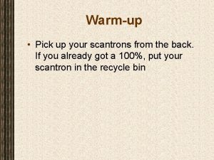 Warmup Pick up your scantrons from the back