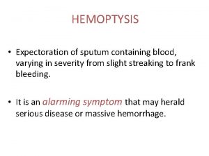 HEMOPTYSIS Expectoration of sputum containing blood varying in