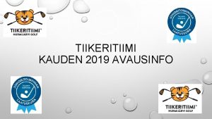 TIIKERITIIMI KAUDEN 2019 AVAUSINFO ASIALISTA AVAUSSANAT TERO SEURAN