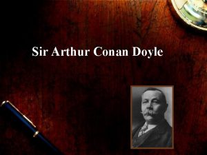 Sir Arthur Conan Doyle Sir Arthur Conan Doyle