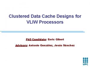 Clustered Data Cache Designs for VLIW Processors Ph