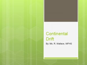 Continental Drift By Ms R Wallace WFHS The