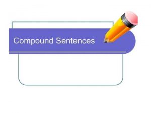 Compound Sentences Compound Sentences A compound sentence consists