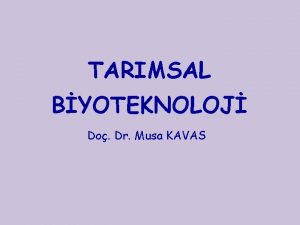 TARIMSAL BYOTEKNOLOJ Do Dr Musa KAVAS Biyoteknoloji Biyoloji