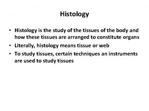Histology Histology is the study of the tissues