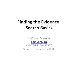 Finding the Evidence Search Basics IloKatryn Maimets iloyorku