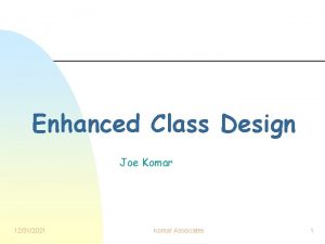 Enhanced Class Design Joe Komar 12312021 Komar Associates