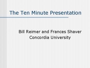 The Ten Minute Presentation Bill Reimer and Frances