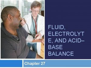 FLUID ELECTROLYT E AND ACID BASE BALANCE Chapter