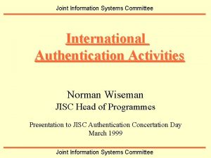 Joint Information Systems Committee International Authentication Activities Norman