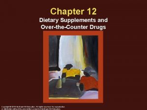 Chapter 12 Dietary Supplements and OvertheCounter Drugs Copyright