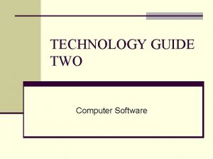 TECHNOLOGY GUIDE TWO Computer Software TECHNOLOGY GUIDE OUTLINE