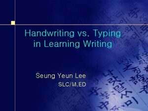 Handwriting vs Typing in Learning Writing Seung Yeun