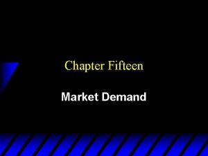 Chapter Fifteen Market Demand From Individual to Market