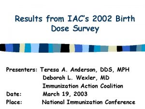 Results from IACs 2002 Birth Dose Survey Presenters