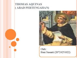 THOMAS AQUINAS ABAD PERTENGAHAN Oleh Heni Susanti 20724251022