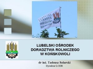 LUBELSKI ORODEK DORADZTWA ROLNICZEGO W KOSKOWOLI dr in