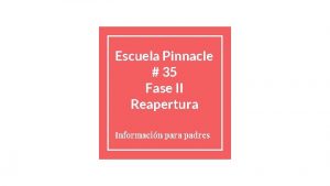 Escuela Pinnacle 35 Fase II Reapertura Informacin para