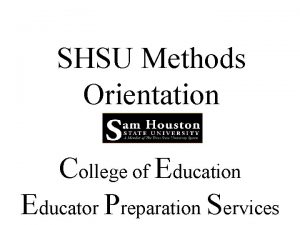 SHSU Methods Orientation College of Education Educator Preparation