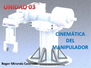 UNIDAD 03 CINEMTICA DEL MANIPULADOR Roger Miranda Colorado