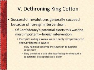V Dethroning King Cotton Successful revolutions generally succeed