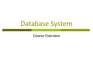 Database System Course Overview Course Objectives Learn u