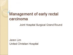 Management of early rectal carcinoma Joint Hospital Surgical