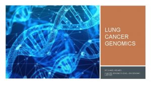 LUNG CANCER GENOMICS DR DANIEL NELMES CANCER GENOMICS