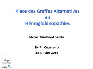 Place des Greffes Alternatives en Hmoglobinopathies Marie OuacheChardin