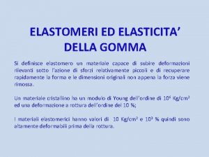 ELASTOMERI ED ELASTICITA DELLA GOMMA Si definisce elastomero