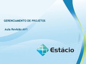 GERENCIAMENTO DE PROJETOS Aula Reviso AV 1 GERENCIAMENTO