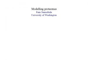 Modelling proteomes Ram Samudrala University of Washington What