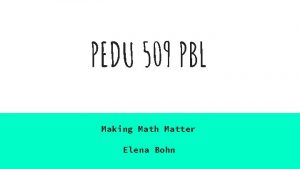 PEDU 509 PBL Making Math Matter Elena Bohn